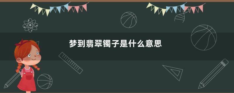 梦到翡翠镯子是什么意思