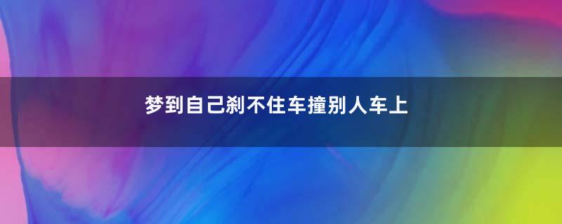 梦到自己刹不住车撞别人车上