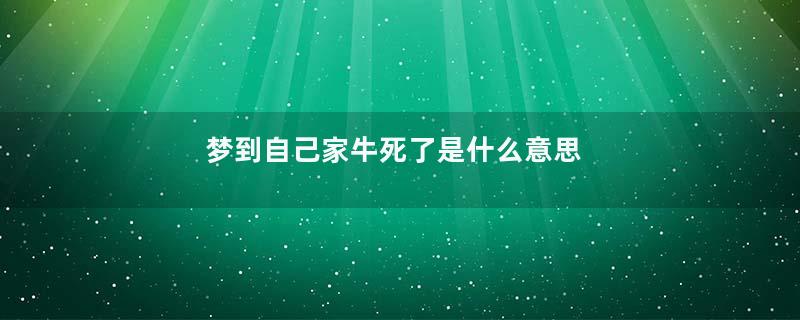 梦到自己家牛死了是什么意思