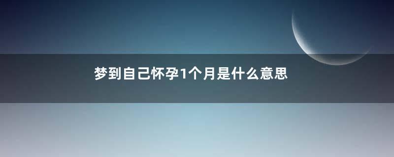 梦到自己怀孕1个月是什么意思