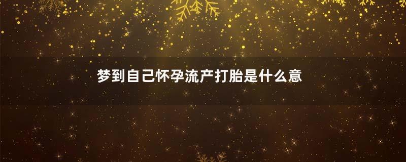 梦到自己怀孕流产打胎是什么意思