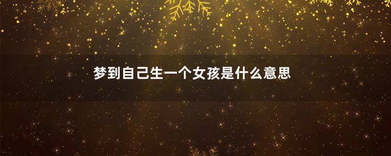 梦到自己生一个女孩是什么意思