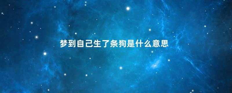 梦到自己生了条狗是什么意思