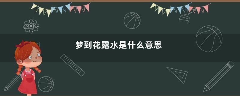 梦到花露水是什么意思