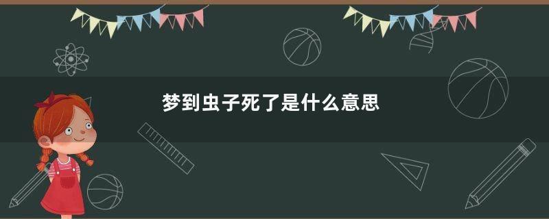 梦到虫子死了是什么意思