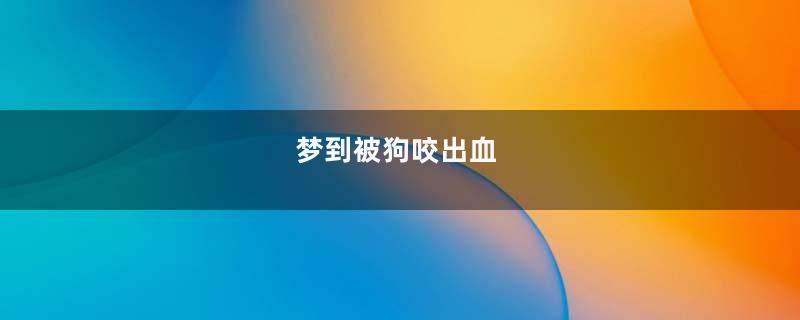 梦到被狗咬出血