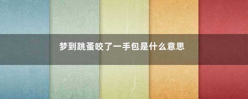 梦到跳蚤咬了一手包是什么意思