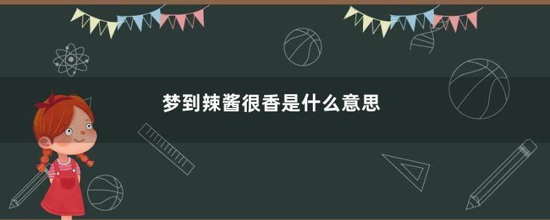 梦到辣酱很香是什么意思