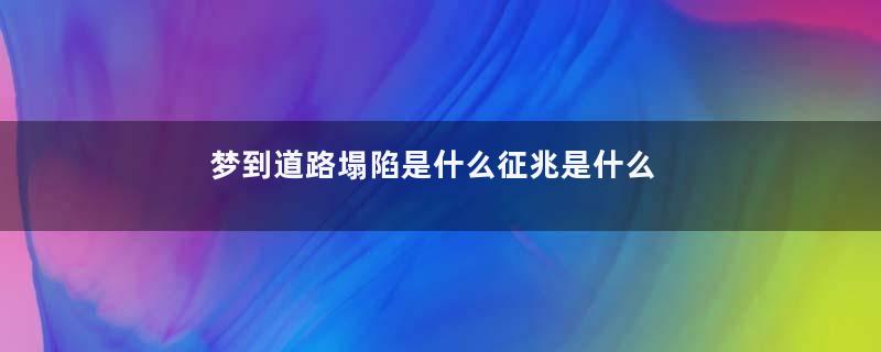 梦到道路塌陷是什么征兆是什么意思