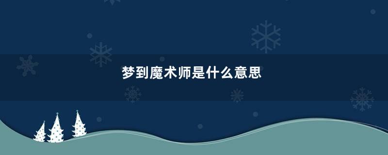 梦到魔术师是什么意思