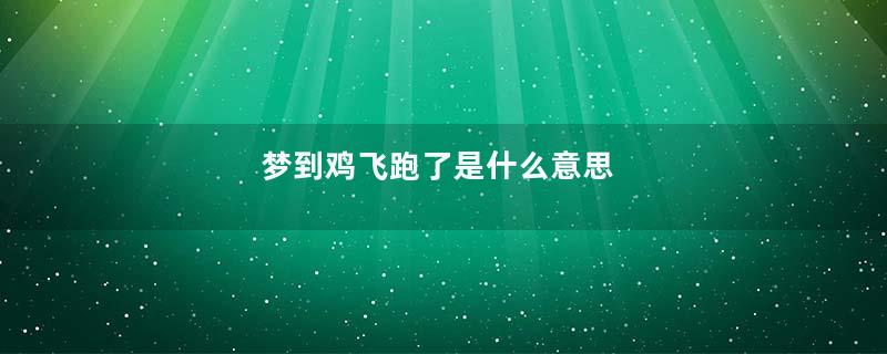 梦到鸡飞跑了是什么意思