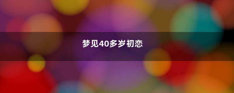 梦见40多岁初恋