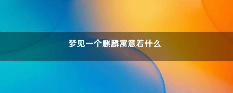 梦见一个麒麟寓意着什么