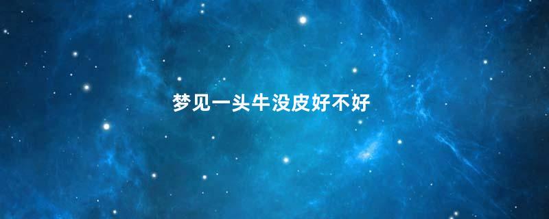 梦见一头牛没皮好不好