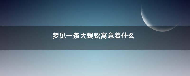 梦见一条大蜈蚣寓意着什么
