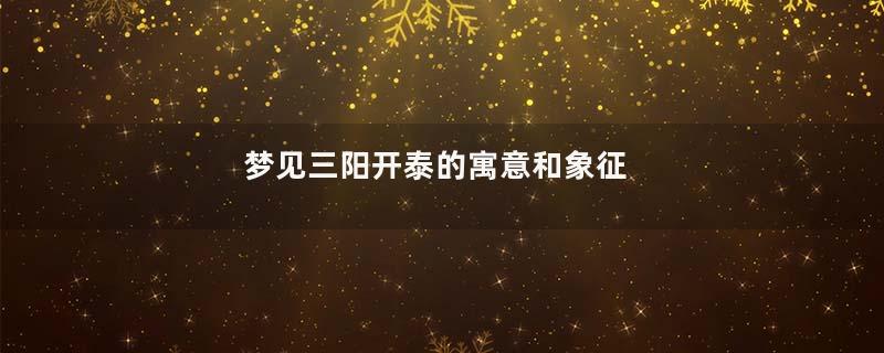 梦见三阳开泰的寓意和象征