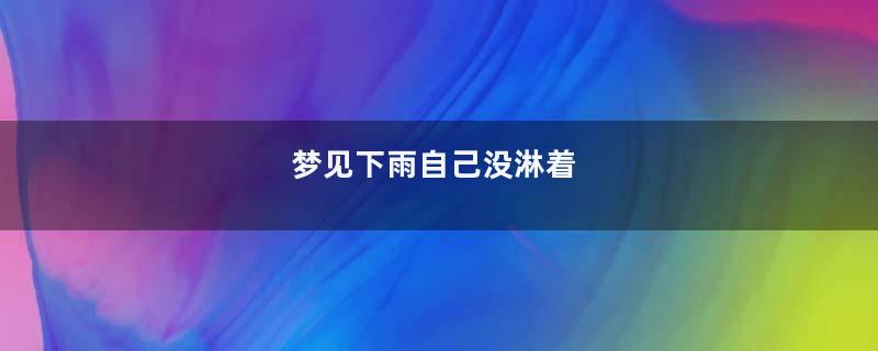 梦见下雨自己没淋着