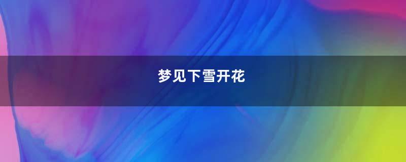 梦见下雪开花