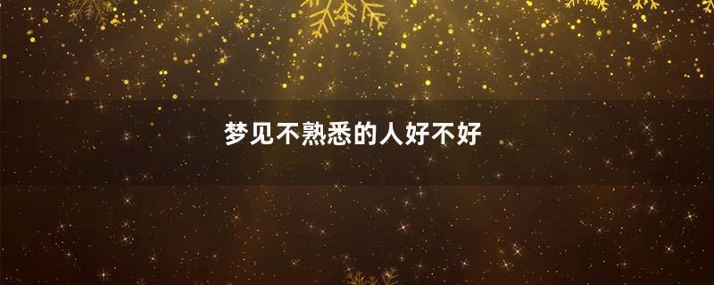梦见不熟悉的人好不好