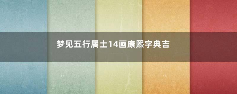 梦见五行属土14画康熙字典吉祥字