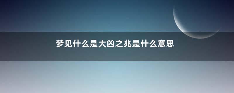 梦见什么是大凶之兆是什么意思