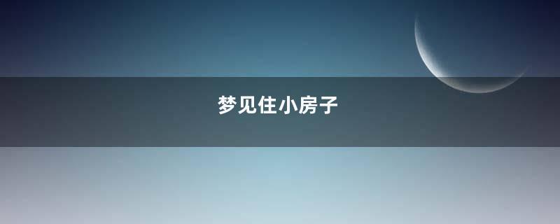 梦见住小房子