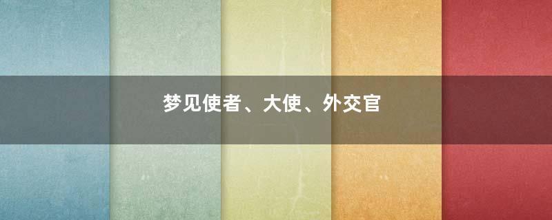 梦见使者、大使、外交官