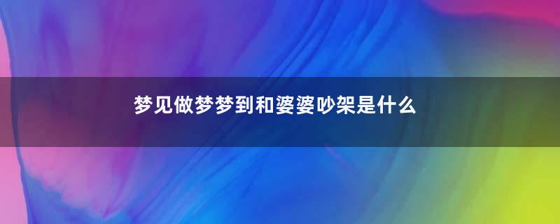 梦见做梦梦到和婆婆吵架是什么意思