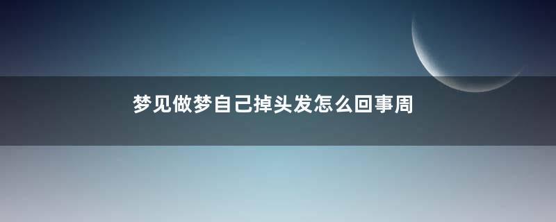 梦见做梦自己掉头发怎么回事周公解梦