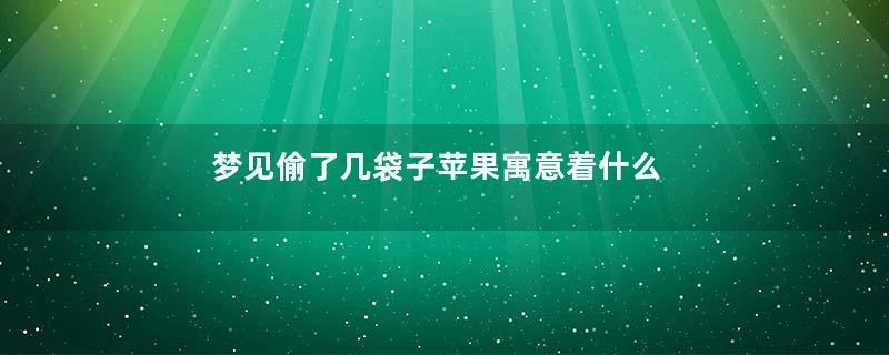 梦见偷了几袋子苹果寓意着什么