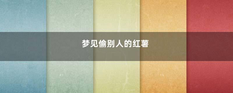 梦见偷别人的红薯