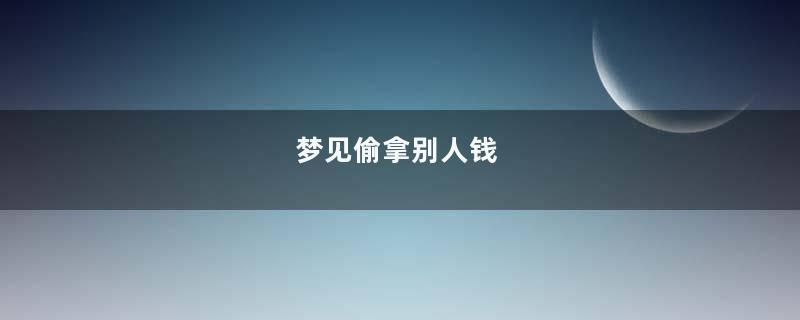 梦见偷拿别人钱