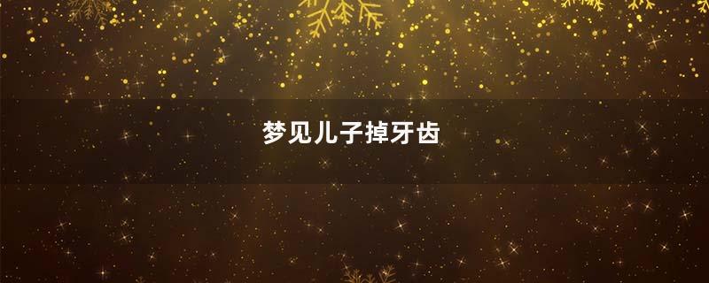 梦见儿子掉牙齿