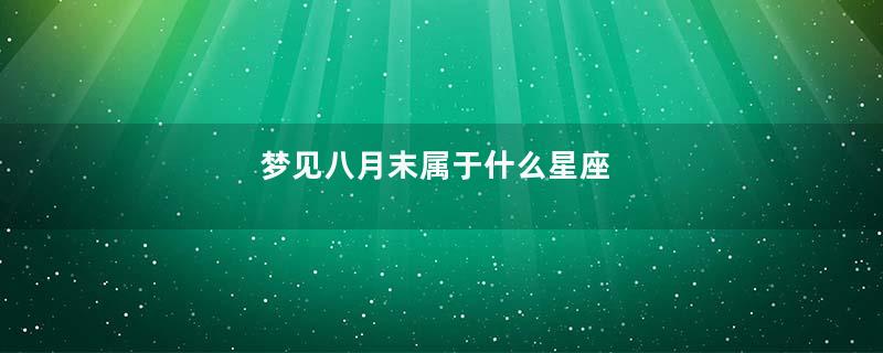 梦见八月末属于什么星座