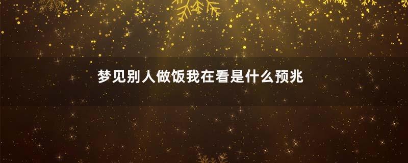 梦见别人做饭我在看是什么预兆
