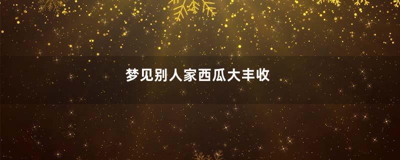 梦见别人家西瓜大丰收