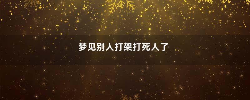 梦见别人打架打死人了