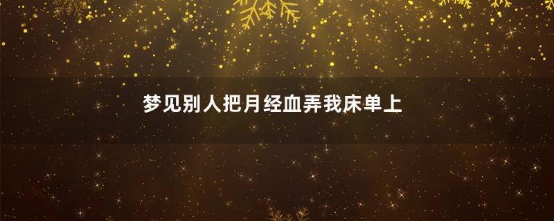 梦见别人把月经血弄我床单上