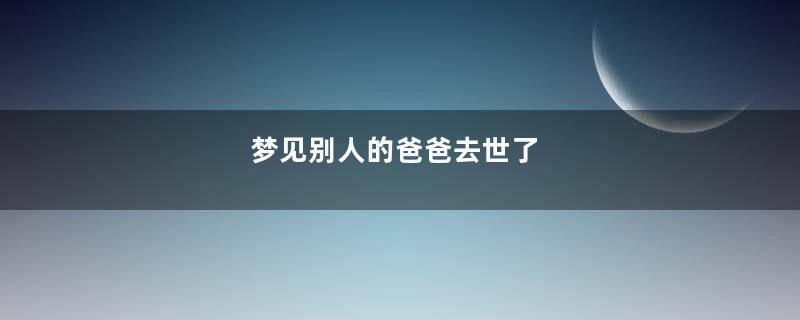 梦见别人的爸爸去世了