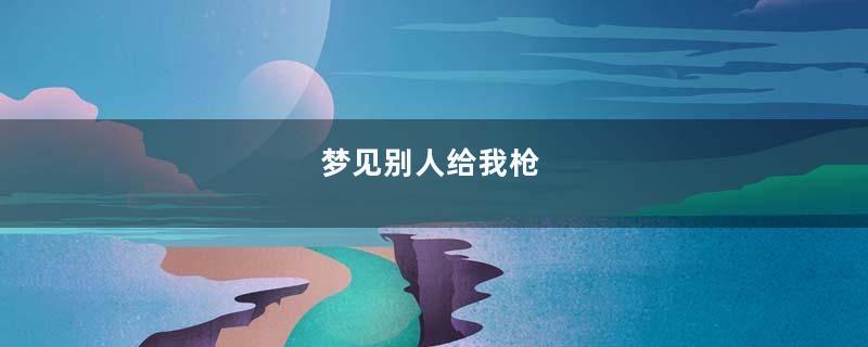 梦见别人给我枪
