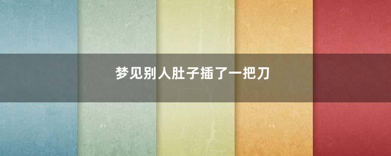 梦见别人肚子插了一把刀