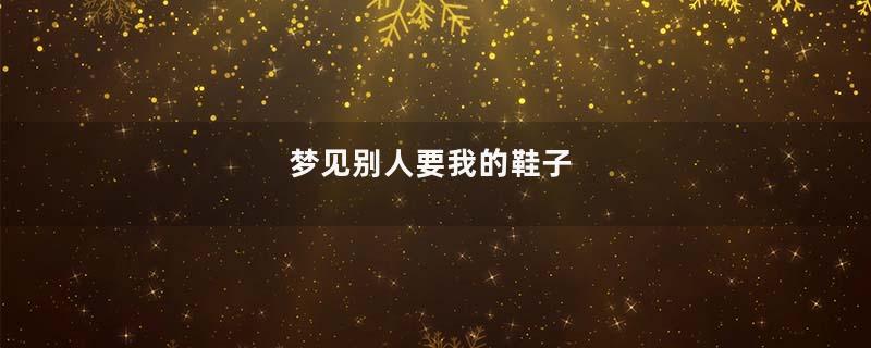 梦到别人要我的鞋子