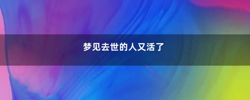 梦见去世的人又活了