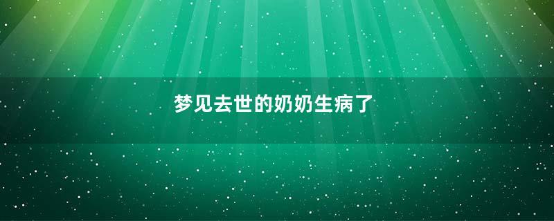 梦见去世的奶奶生病了