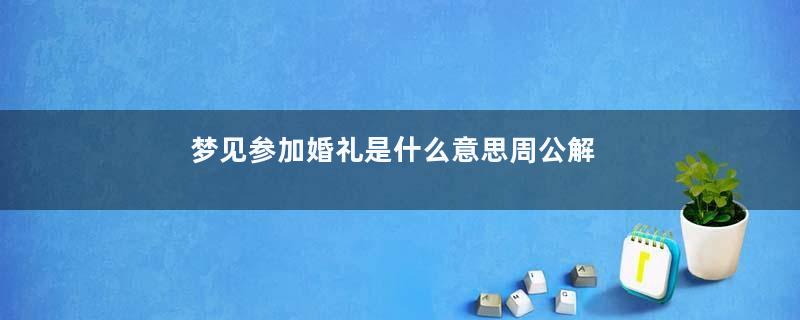 梦见参加婚礼是什么意思周公解梦