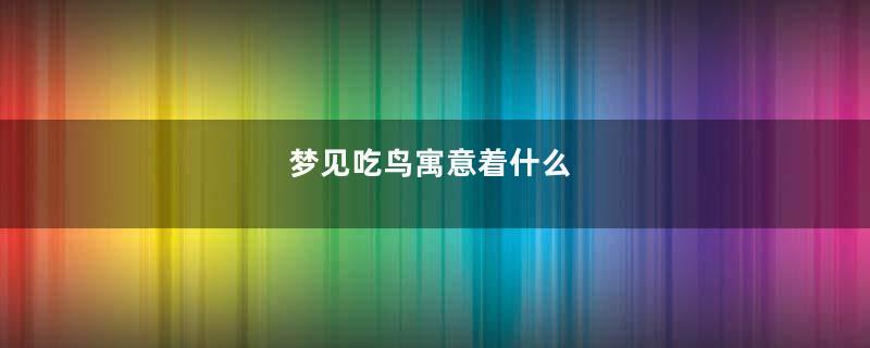 梦见吃鸟寓意着什么