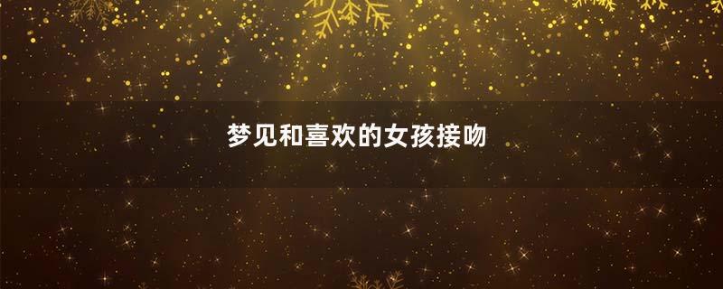 梦见和喜欢的女孩接吻