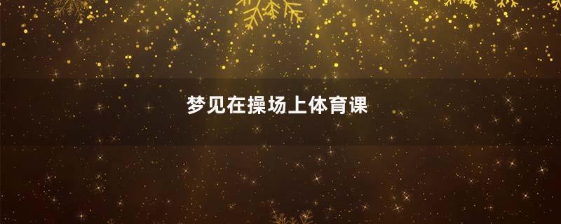 梦到在操场上体育课