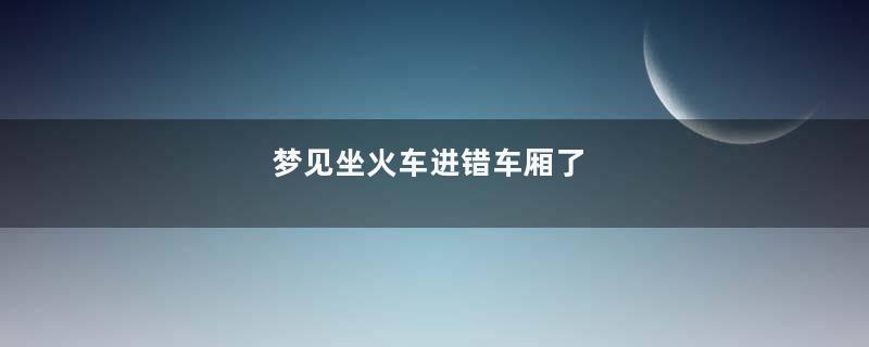 梦见坐火车进错车厢了