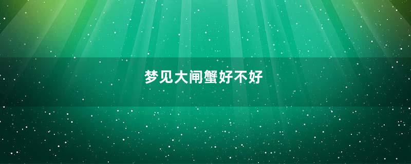 梦见大闸蟹好不好